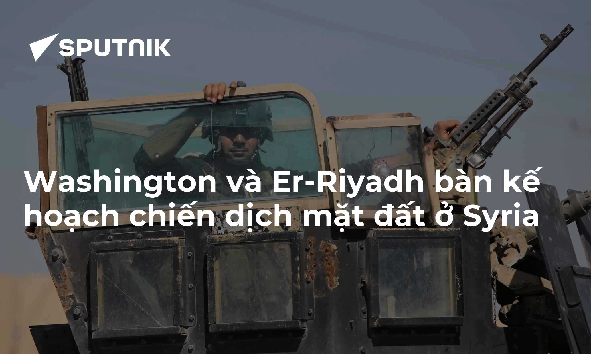 Washington và Er-Riyadh bàn kế hoạch chiến dịch mặt đất ở Syria - 06.02 ...
