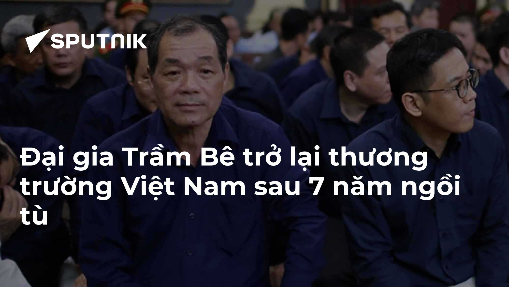 Đại gia Trầm Bê trở lại thương trường Việt Nam sau 7 năm ngồi tù - 02. ...