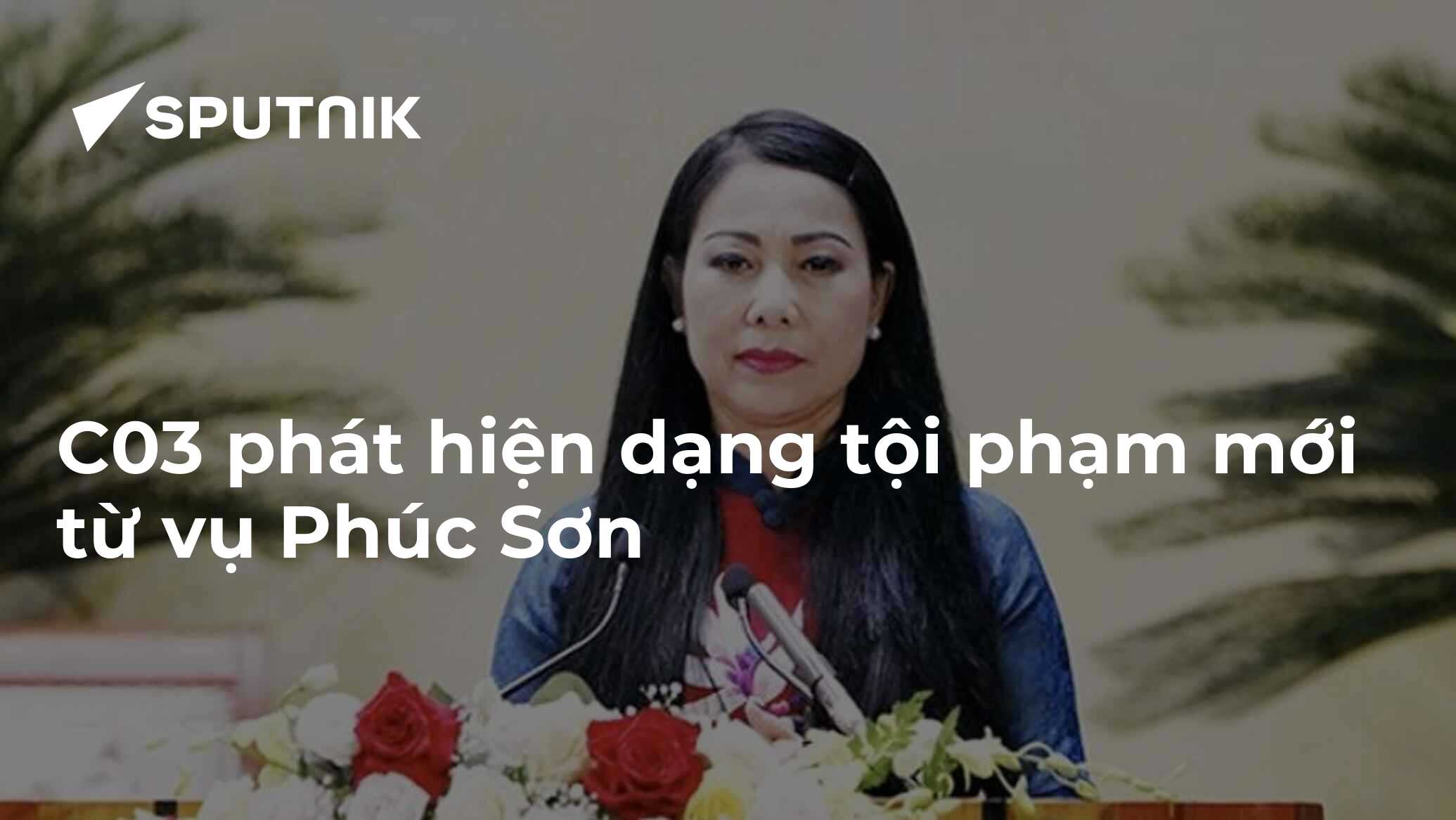 C03 phát hiện dạng tội phạm mới từ vụ Phúc Sơn - 26.03.2024, Sputnik ...