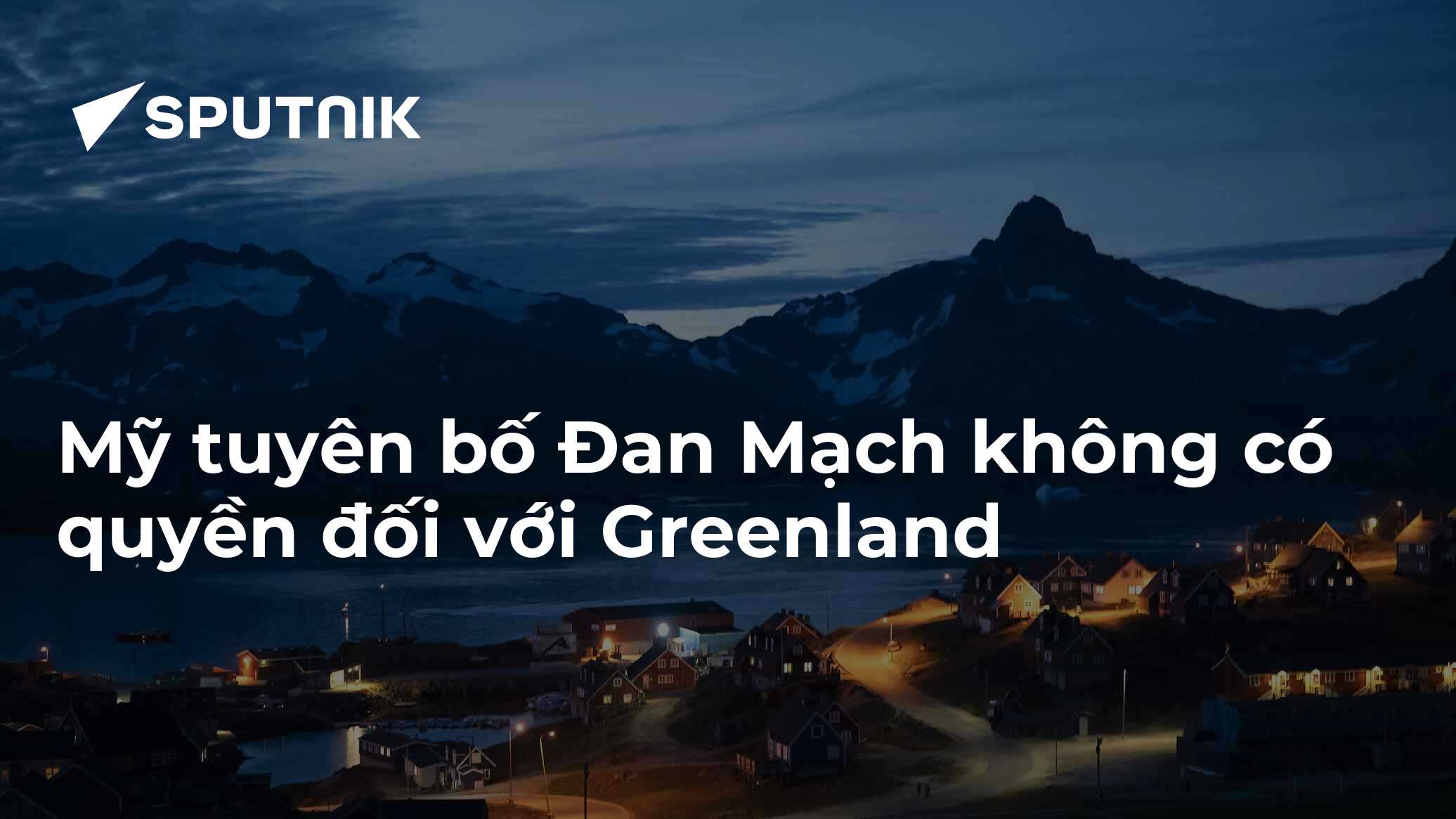 Mỹ tuyên bố Đan Mạch không có quyền đối với Greenland - 08.03.2025 ...