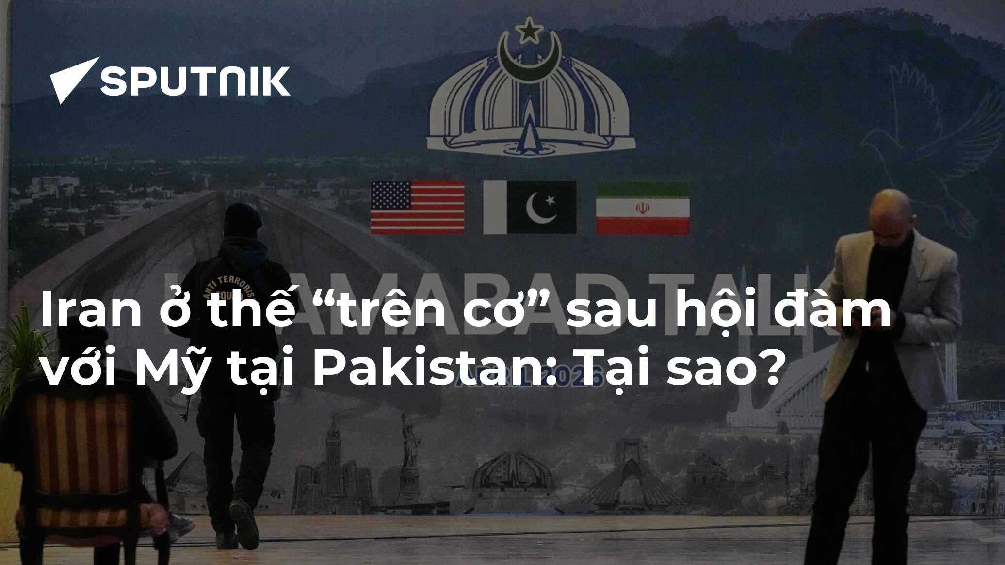 Iran ở thế “trên cơ” sau hội đàm với Mỹ tại Pakistan: Tại sao? - 15.04. ...