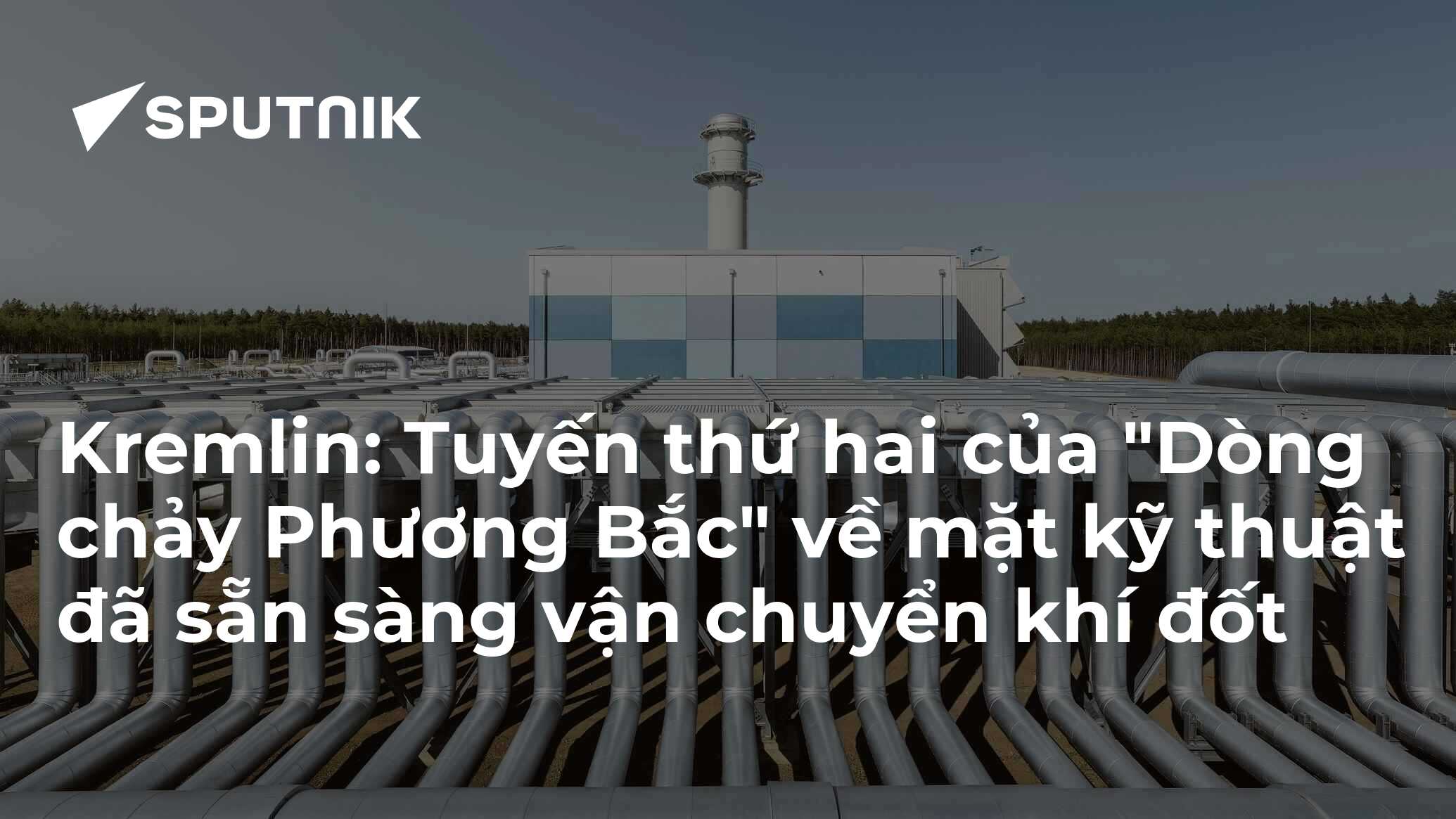 Kremlin: Tuyến thứ hai của "Dòng chảy Phương Bắc" về mặt kỹ thuật đã sẵn sàng vận chuyển khí đốt