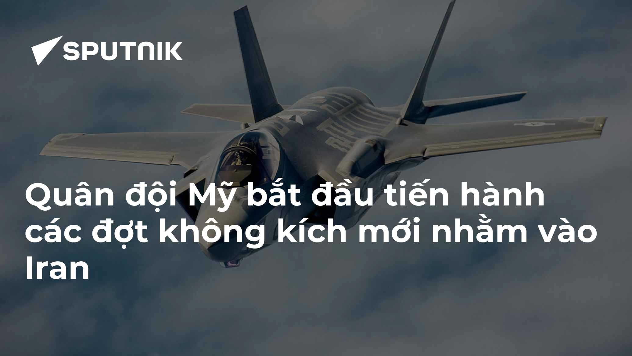 Quân đội Mỹ bắt đầu tiến hành các đợt không kích mới nhằm vào Iran