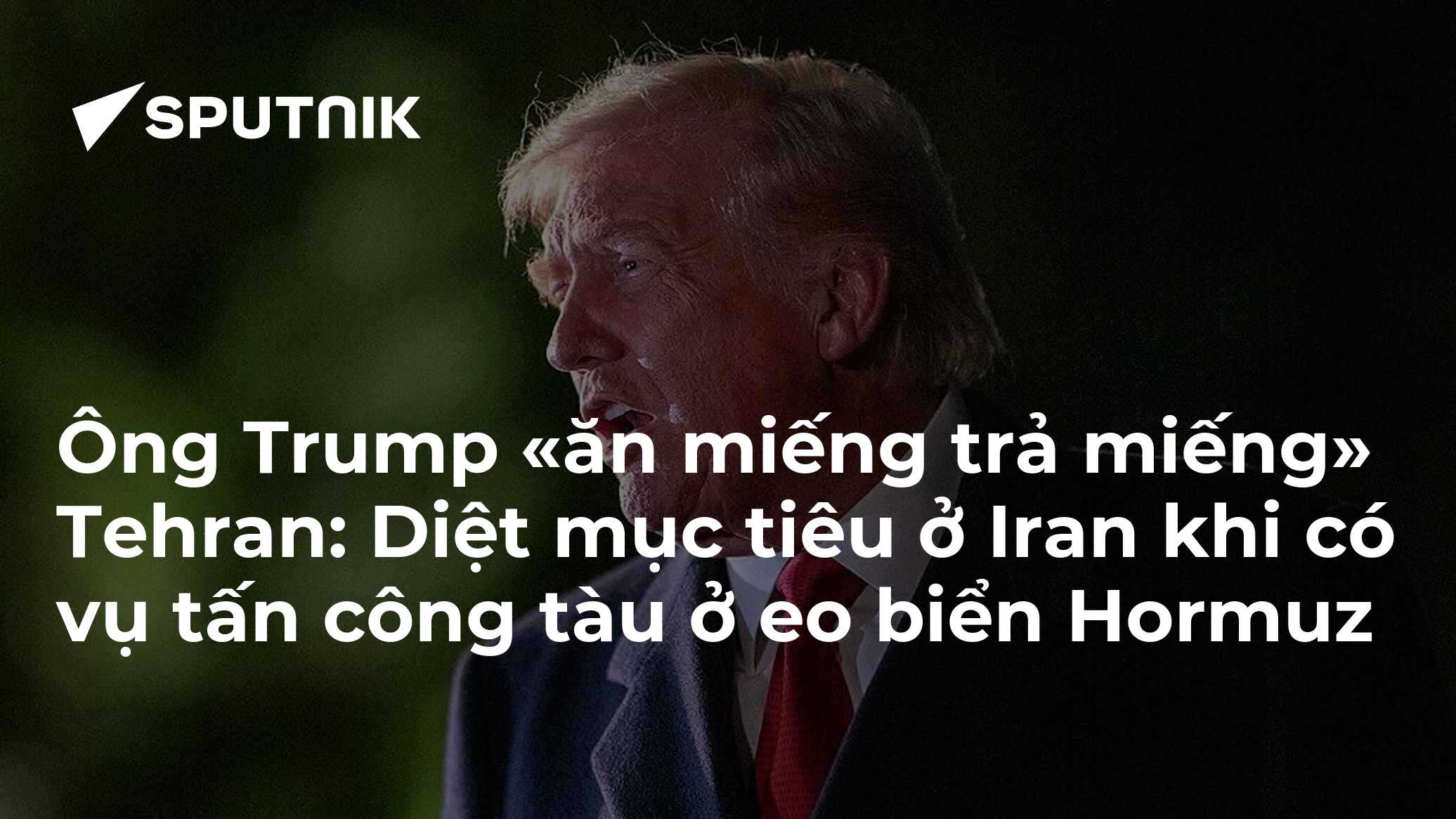 Ông Trump «ăn miếng trả miếng» Tehran: Diệt mục tiêu ở Iran khi có vụ tấn công tàu ở eo biển Hormuz