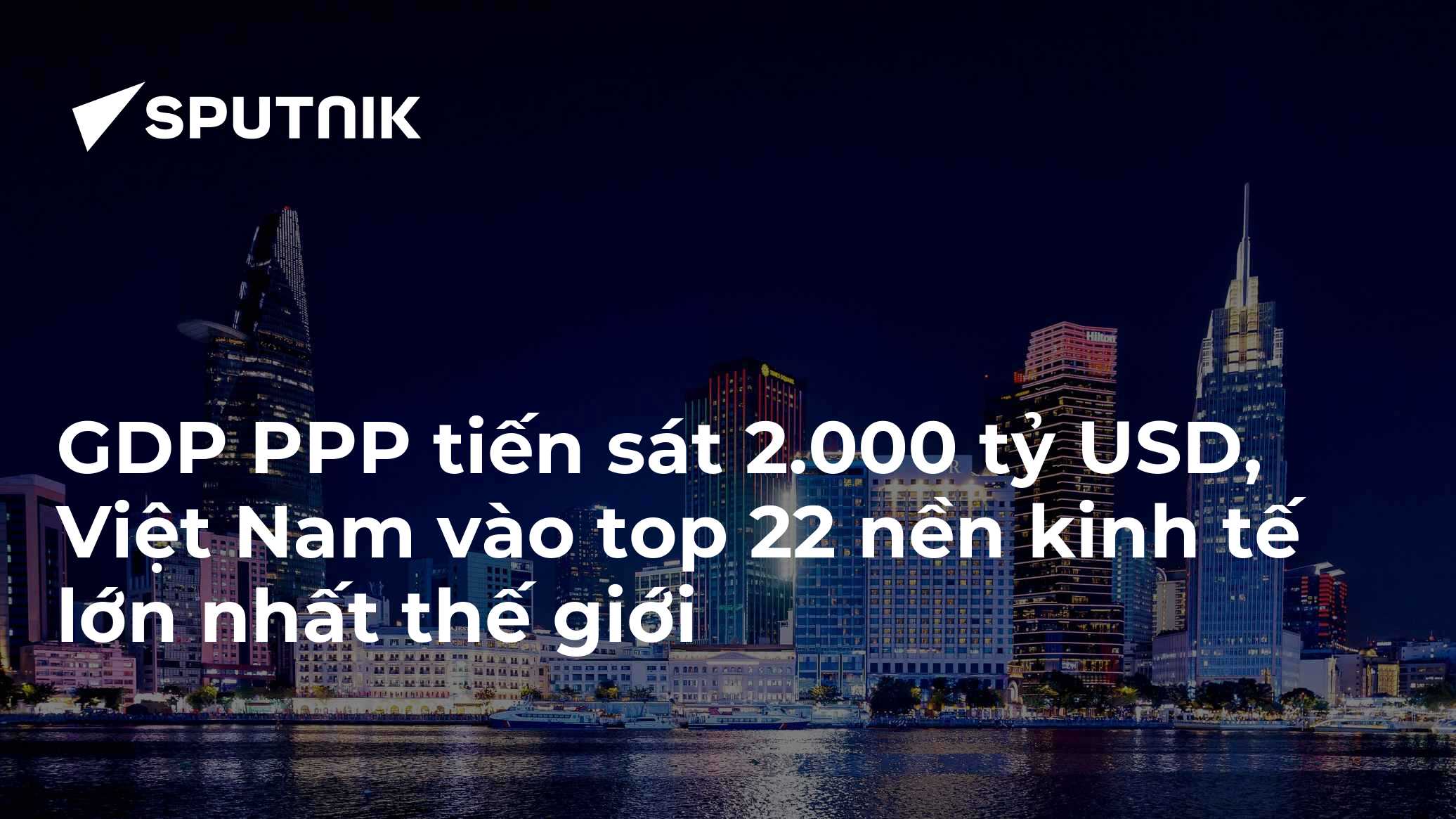 GDP PPP tiến sát 2.000 tỷ USD, Việt Nam vào top 22 nền kinh tế lớn nhất thế giới