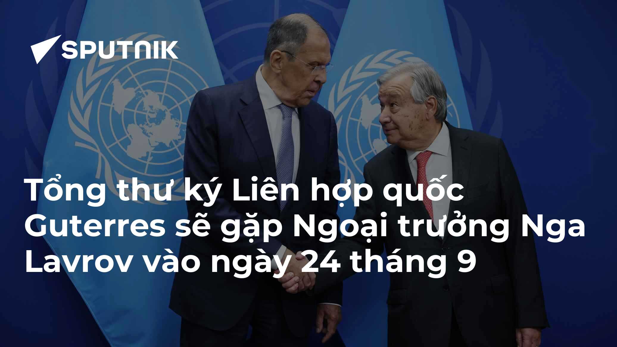 Tổng thư ký Liên hợp quốc Guterres sẽ gặp Ngoại trưởng Nga Lavrov vào ngày 24 tháng 9