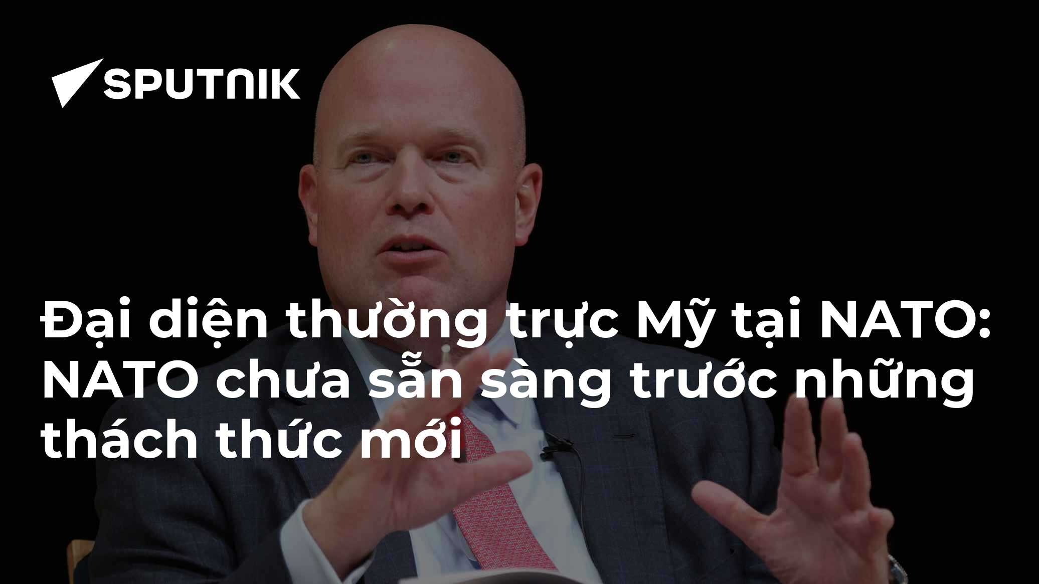 Đại diện thường trực Mỹ tại NATO: NATO chưa sẵn sàng trước những thách thức mới