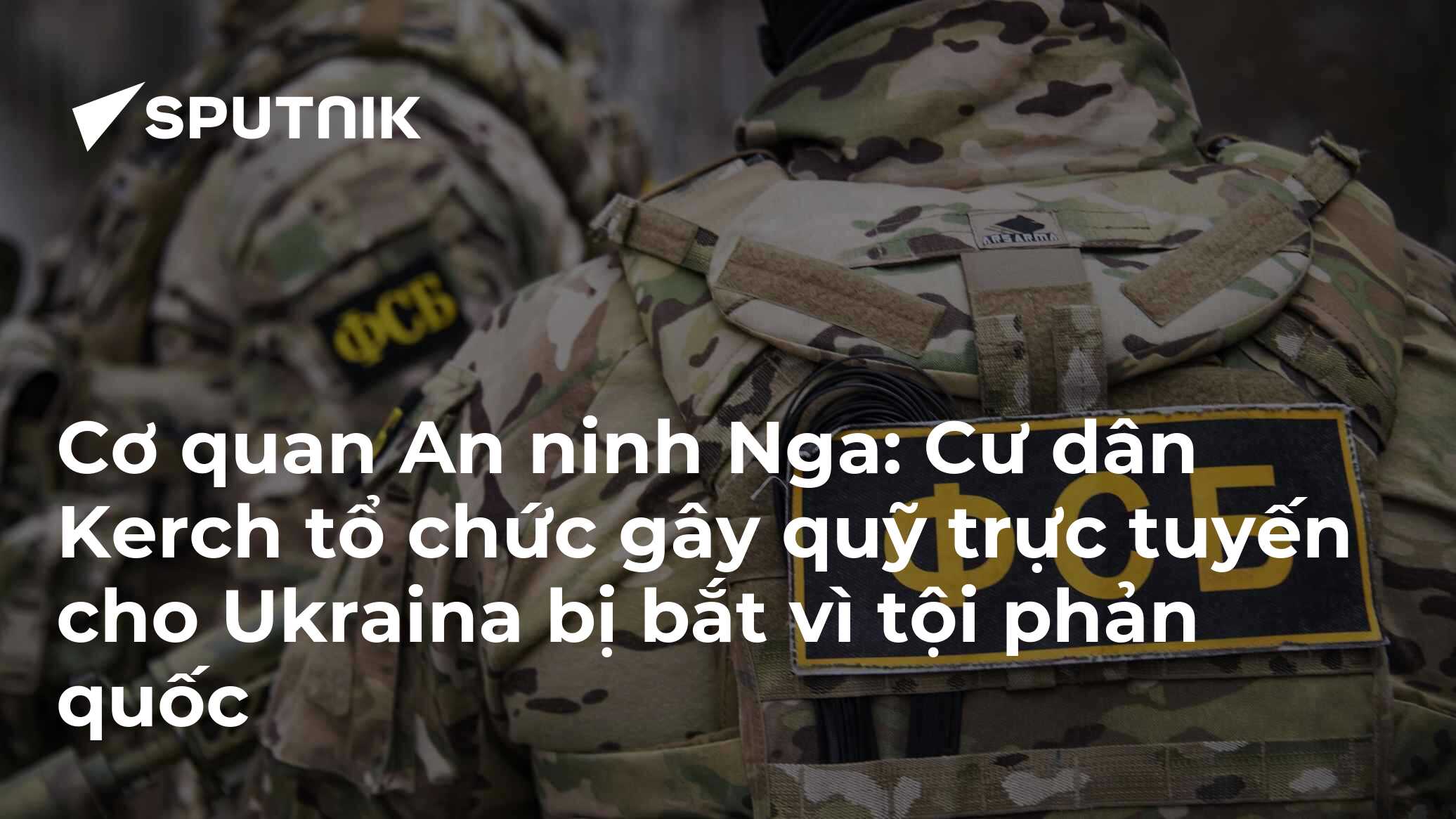 Cơ quan An ninh Nga: Cư dân Kerch tổ chức gây quỹ trực tuyến cho Ukraina bị bắt vì tội phản quốc