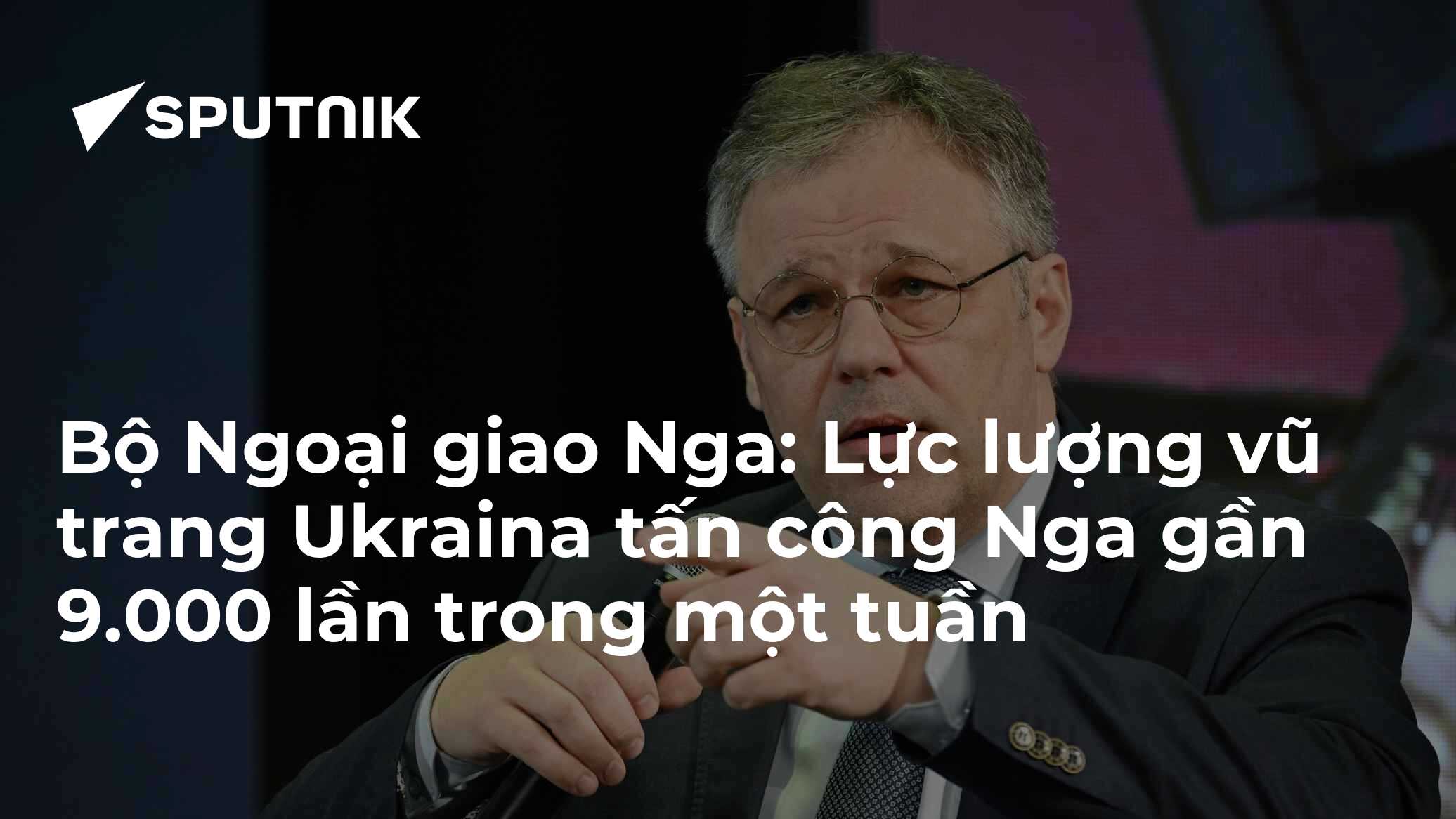 Bộ Ngoại giao Nga: Lực lượng vũ trang Ukraina tấn công Nga gần 9.000 lần trong một tuần