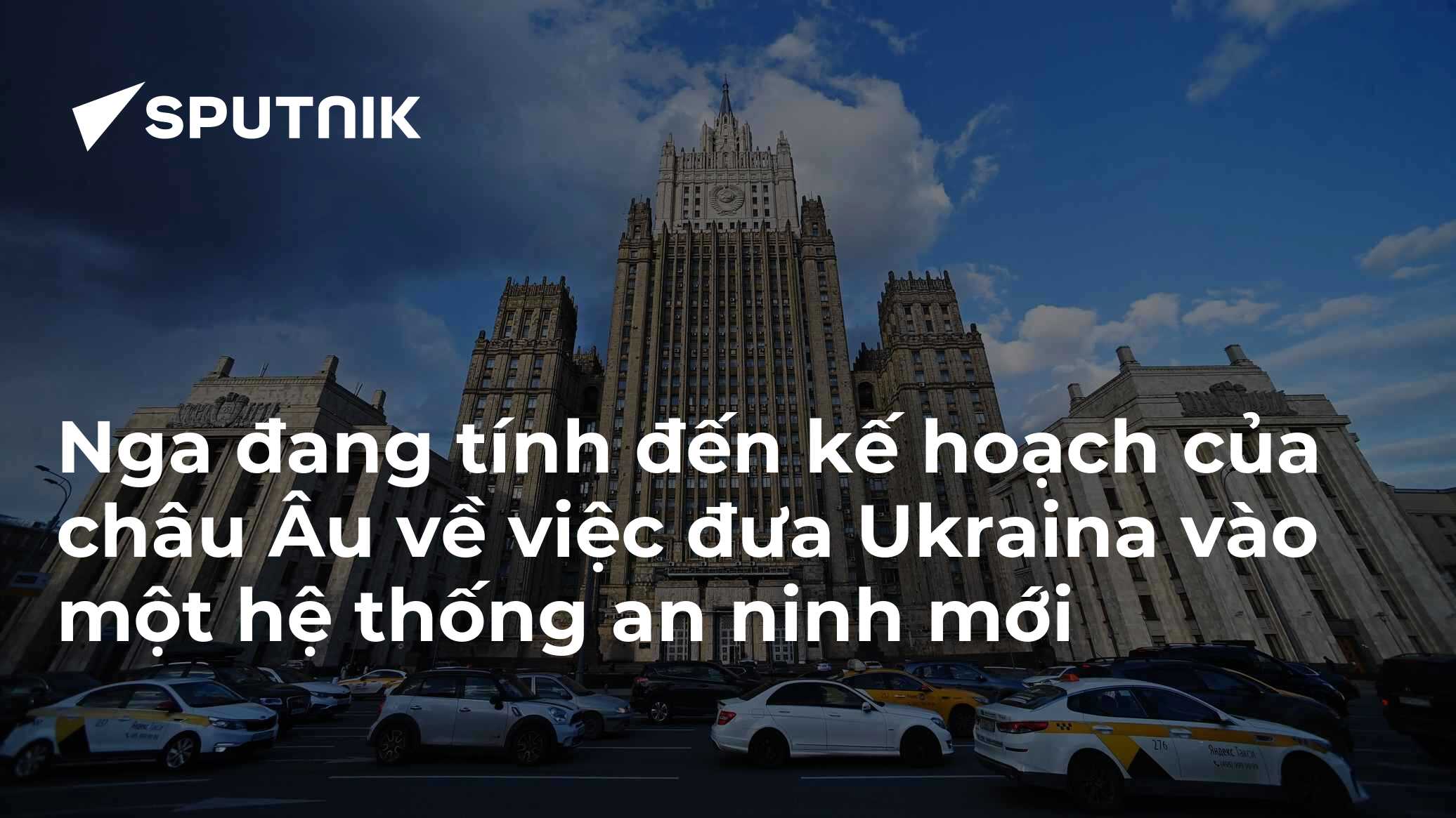 Nga đang tính đến kế hoạch của châu Âu về việc đưa Ukraina vào một hệ thống an ninh mới