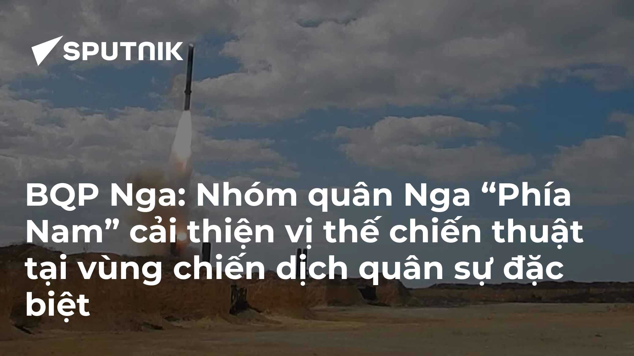BQP Nga: Nhóm quân Nga “Phía Nam” cải thiện vị thế chiến thuật tại vùng chiến dịch quân sự đặc biệt